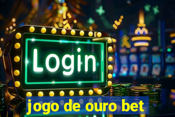 jogo de ouro bet